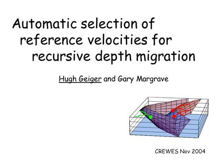 Automatic selection of reference velocities for recursive depth migration Hugh Geiger and Gary Margrave CREWES Nov 2004.