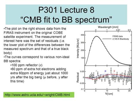 P301 Lecture 8 “CMB fit to BB spectrum”  The plot on the right shows data from the FIRAS instrument on the original.