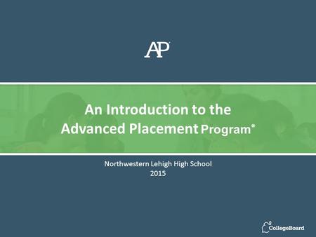 Northwestern Lehigh High School 2015 An Introduction to the Advanced Placement Program ®