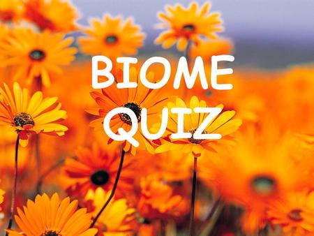 BIOME QUIZ. Question 1 An area with distinct abiotic factors and certain types of plants and animals is called a ______________.