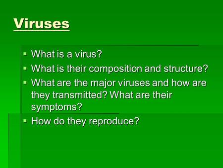 Viruses  What is a virus?  What is their composition and structure?  What are the major viruses and how are they transmitted? What are their symptoms?