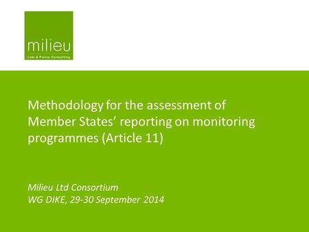 Methodology for the assessment of Member States’ reporting on monitoring programmes (Article 11) Milieu Ltd Consortium WG DIKE, 29-30 September 2014.