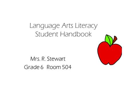 Language Arts Literacy Student Handbook Mrs. R. Stewart Grade 6 Room 504.