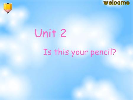 Unit 2 Is this your pencil? E:\508_1041.htm508_1041.htm Gina White John Green.