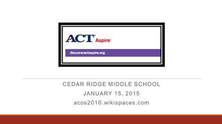 CEDAR RIDGE MIDDLE SCHOOL JANUARY 15, 2015 acos2010.wikispaces.com.