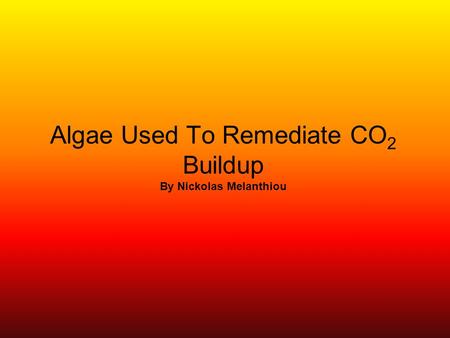 Algae Used To Remediate CO 2 Buildup By Nickolas Melanthiou.