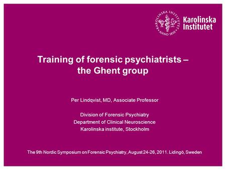 Training of forensic psychiatrists – the Ghent group Per Lindqvist, MD, Associate Professor Division of Forensic Psychiatry Department of Clinical Neuroscience.