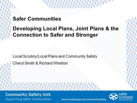 Safer Communities Developing Local Plans, Joint Plans & the Connection to Safer and Stronger Local Scrutiny/Local Plans and Community Safety Cheryl Smith.