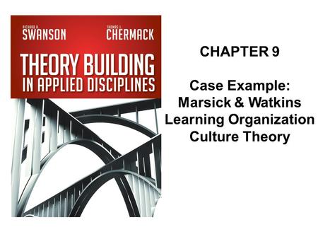 CHAPTER 9 Case Example: Marsick & Watkins Learning Organization Culture Theory.