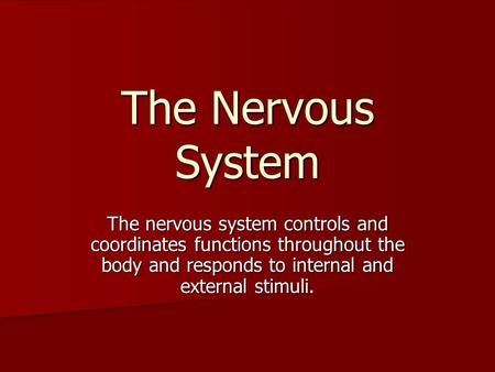 The Nervous System The nervous system controls and coordinates functions throughout the body and responds to internal and external stimuli.