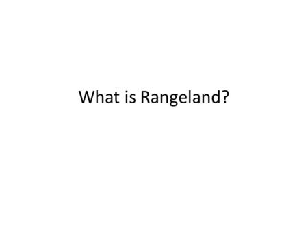 What is Rangeland?. What is rangeland? Uncultivated land dominated by native plants: grasses, grass-like plants, forbs, or shrubs. All land that is not.