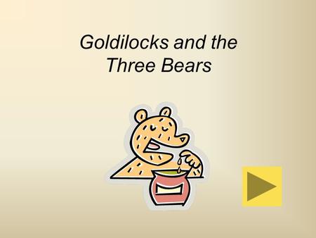 Goldilocks and the Three Bears. Little Goldilocks was a pretty girl who lived once upon a time in a far-off country. One day she was sitting on the hearthrug.