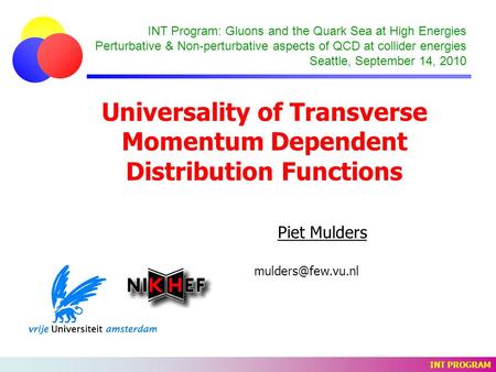 Universality of Transverse Momentum Dependent Distribution Functions Piet Mulders INT Program: Gluons and the Quark Sea at High Energies.