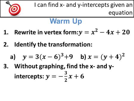 Warm Up I can find x- and y-intercepts given an equation.