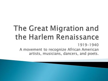 1919-1940 A movement to recognize African American artists, musicians, dancers, and poets.