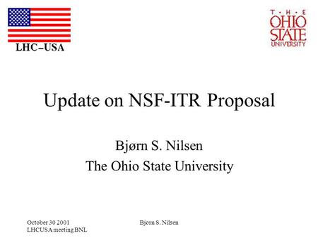 October 30 2001 LHCUSA meeting BNL Bjørn S. Nilsen Update on NSF-ITR Proposal Bjørn S. Nilsen The Ohio State University.