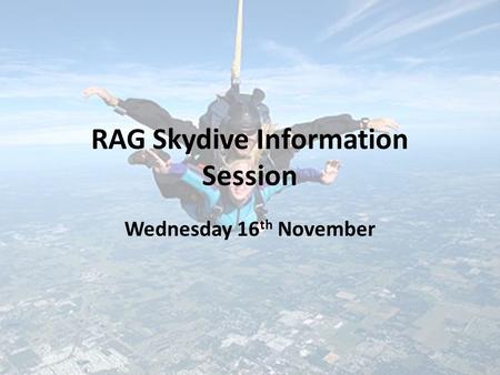 RAG Skydive Information Session Wednesday 16 th November.
