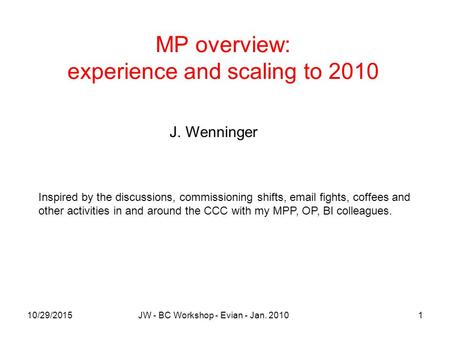 MP overview: experience and scaling to 2010 110/29/2015JW - BC Workshop - Evian - Jan. 2010 J. Wenninger Inspired by the discussions, commissioning shifts,