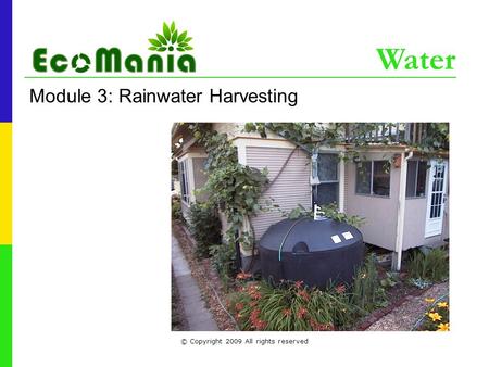 Water © Copyright 2009 All rights reserved Module 3: Rainwater Harvesting.