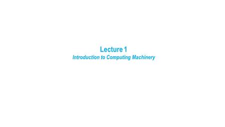 Lecture 1 Introduction to Computing Machinery. Colossus 1600 1700 1800 1900 2000 Joseph Marie Jacquard Charles Babbage Augusta Ada Countess of Lovelace.