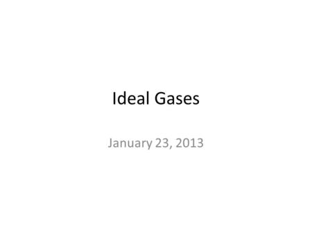 Ideal Gases January 23, 2013. Properties of a Gas Number of molecules (N) or moles (n) Temperature (T) measured in K or °C – a measure of the average.