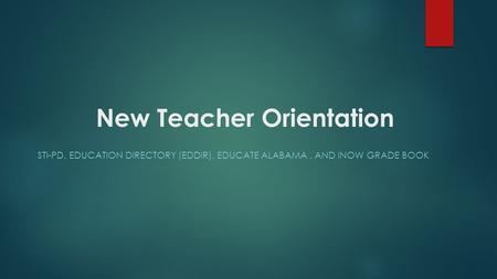 New Teacher Orientation STI-PD, EDUCATION DIRECTORY (EDDIR), EDUCATE ALABAMA, AND INOW GRADE BOOK.