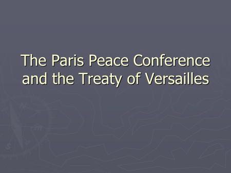 The Paris Peace Conference and the Treaty of Versailles.