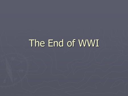 The End of WWI. The U.S. Enters the War ► By 1917, the Germans announced a policy of Unrestricted Submarine Warfare- sink any ship near Britain. ► The.