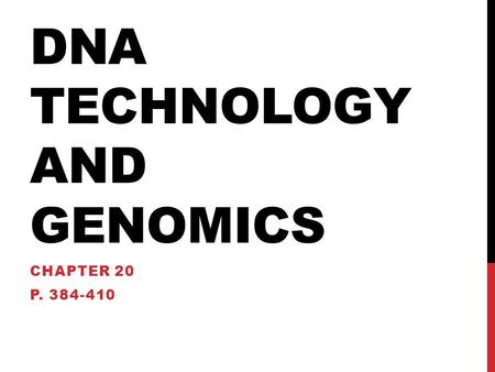 DNA TECHNOLOGY AND GENOMICS CHAPTER 20 P. 384-410.