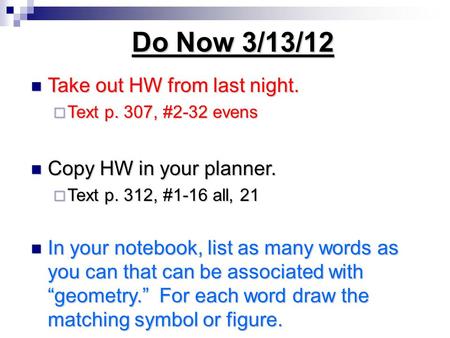 Do Now 3/13/12 Take out HW from last night. Take out HW from last night.  Text p. 307, #2-32 evens Copy HW in your planner. Copy HW in your planner. 