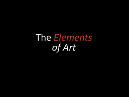 The Elements of Art. The building blocks of art. The elements of art are those components that one combines with principles of design to construct art.