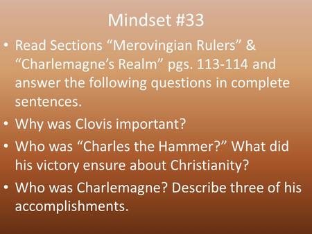 Mindset #33 Read Sections “Merovingian Rulers” & “Charlemagne’s Realm” pgs. 113-114 and answer the following questions in complete sentences. Why was Clovis.