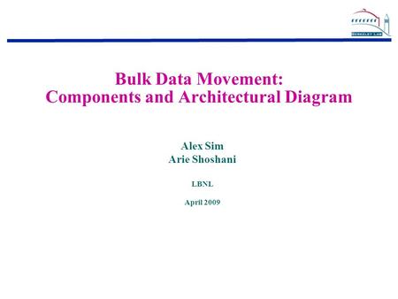 Bulk Data Movement: Components and Architectural Diagram Alex Sim Arie Shoshani LBNL April 2009.