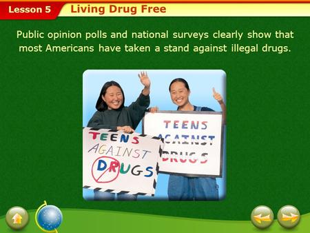Lesson 5 Public opinion polls and national surveys clearly show that most Americans have taken a stand against illegal drugs. Living Drug Free.