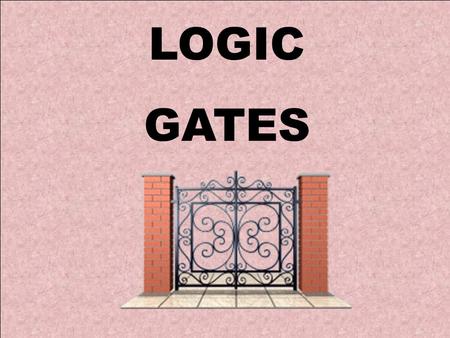 LOGIC GATES.