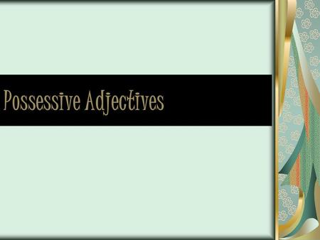 Possessive Adjectives. WHAT’S THE MISSING WORD? ……… name is Susan. What’s ………… name? MY YOUR.