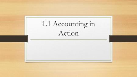 1.1 Accounting in Action. What is Accounting? Accounting provides financial information to users for making decisions Accounting is often referred to.