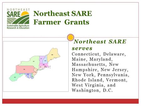 Northeast SARE serves Connecticut, Delaware, Maine, Maryland, Massachusetts, New Hampshire, New Jersey, New York, Pennsylvania, Rhode Island, Vermont,