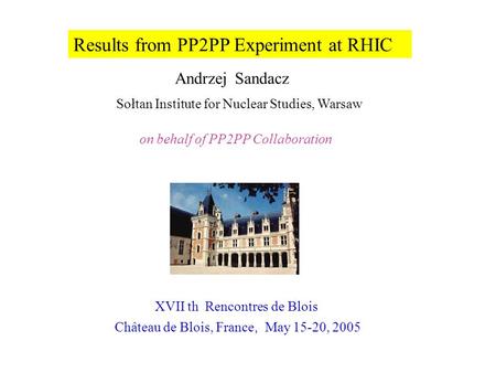 Results from PP2PP Experiment at RHIC Andrzej Sandacz XVII th Rencontres de Blois Sołtan Institute for Nuclear Studies, Warsaw on behalf of PP2PP Collaboration.