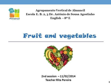 Agrupamento Vertical de Almancil Escola E. B. 2, 3 Dr. António de Sousa Agostinho English - 8º E 2nd session – 11/02/2014 Teacher Rita Pereira 1 Fruit.