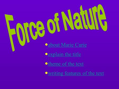 ● about Marie Curie about Marie Curie ● explain the title explain the title ● theme of the text theme of the text ● writing features of the text writing.