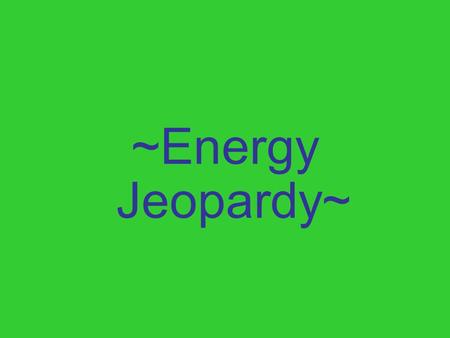 ~Energy Jeopardy~. What is Energy? What does energy do? Words, Words, Words Phases (or States) of Matter? Miscellaneous 10 20 30 40 50.