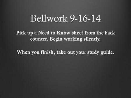 Bellwork 9-16-14 Pick up a Need to Know sheet from the back counter. Begin working silently. When you finish, take out your study guide.