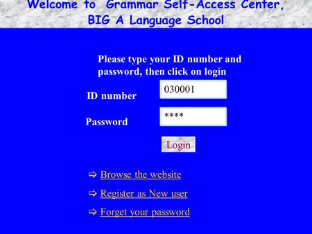 Welcome to Grammar Self-Access Center, BIG A Language School Login ID number Password  Browse the website  Register as New user  Forget your password.