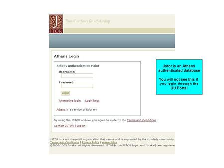 Jstor is an Athens authenticated database You will not see this if you login through the UU Portal.