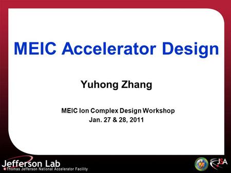 MEIC Accelerator Design Yuhong Zhang MEIC Ion Complex Design Workshop Jan. 27 & 28, 2011.