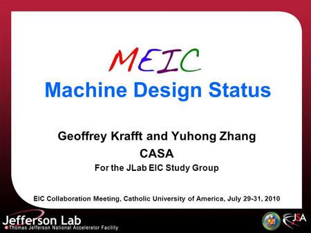 Machine Design Status Geoffrey Krafft and Yuhong Zhang CASA For the JLab EIC Study Group EIC Collaboration Meeting, Catholic University of America, July.