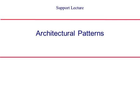 Architectural Patterns Support Lecture. Software Architecture l Architecture is OVERLOADED System architecture Application architecture l Architecture.