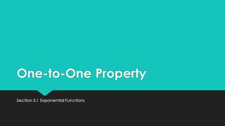 One-to-One Property Section 3.1 Exponential Functions.
