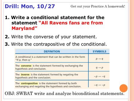 Drill: Mon, 10/27 1. Write a conditional statement for the statement “All Ravens fans are from Maryland” 2. Write the converse of your statement. 3. Write.